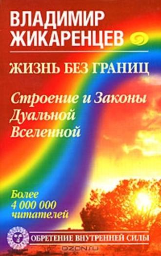 Владимир Жикаренцев. Жизнь без границ. Строение и Законы Дуальной Вселенной