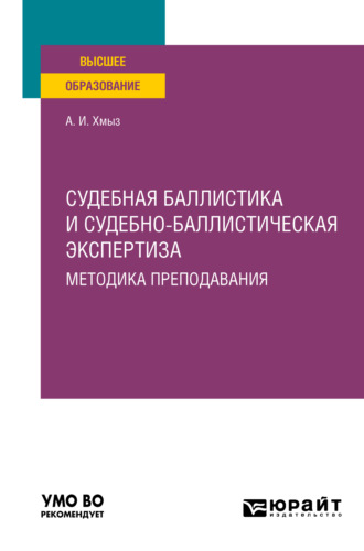 Алексей Иванович Хмыз. Судебная баллистика и судебно-баллистическая экспертиза. Методика преподавания. Учебное пособие для вузов