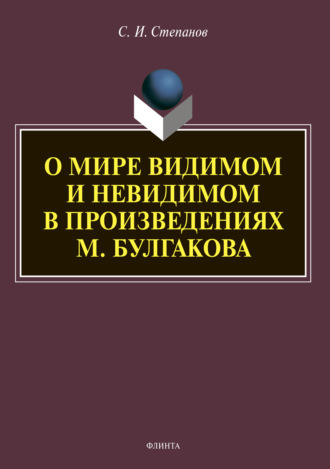 С. И. Степанов. О мире видимом и невидимом в произведениях М. Булгакова