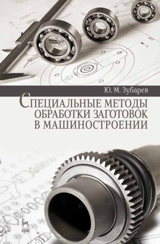 Ю. М. Зубарев. Специальные методы обработки заготовок в машиностроении