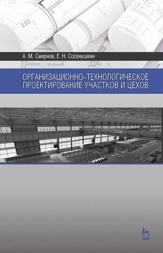 А. М. Смирнов. Организационно-технологическое проектирование участков и цехов