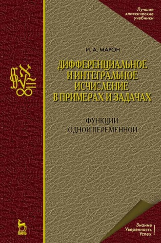 И. А. Марон. Дифференциальное и интегральное исчисление в примерах и задачах. Функции одной переменной