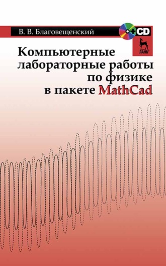 В. В. Благовещенский. Компьютерные лабораторные работы по физике в пакете MathCad