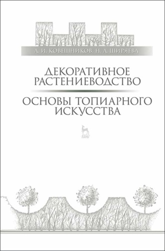 А. И. Ковешников. Декоративное растениеводство. Основы топиарного искусства