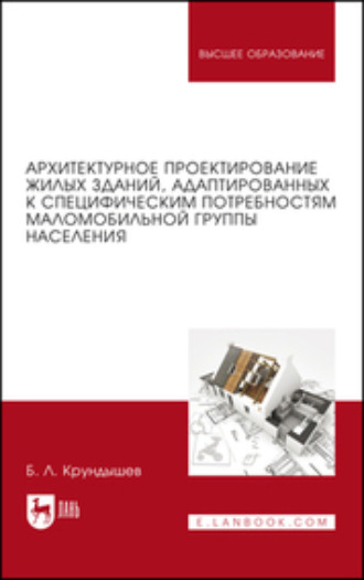 Б. Л. Крундышев. Архитектурное проектирование жилых зданий, адаптированных к специфическим потребностям маломобильной группы населения. Учебное пособие для вузов