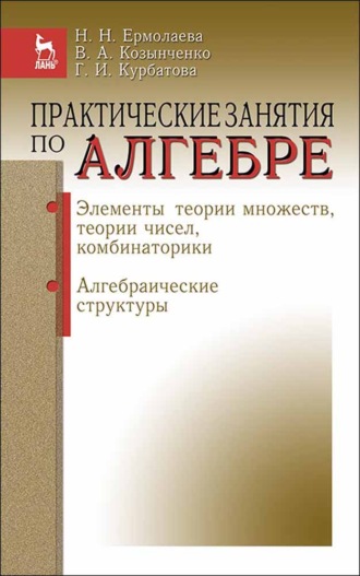 Н. Н. Ермолаева. Практические занятия по алгебре. Элементы теории множеств, теории чисел, комбинаторики. Алгебраические структуры