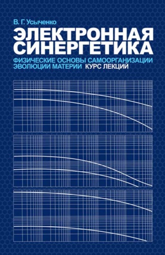 В. Г. Усыченко. Электронная синергетика. Физические основы самоорганизации и эволюции материи: Курс лекций