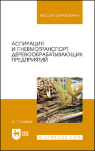 И. Т. Глебов. Аспирация и пневмотранспорт деревообрабатывающих предприятий. Учебное пособие для вузов