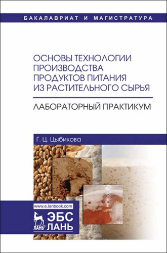 Г. Цыбикова. Основы технологии производства продуктов питания из растительного сырья. Лабораторный практикум