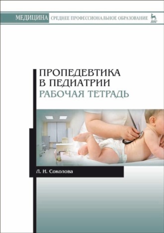 Л. Соколова. Пропедевтика в педиатрии. Рабочая тетрадь