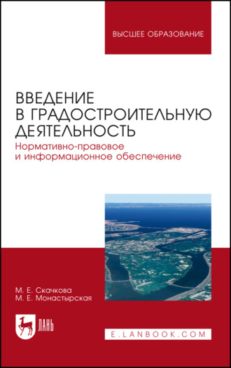 М. Е. Скачкова. Введение в градостроительную деятельность. Нормативно-правовое и информационное обеспечение. Учебное пособие для вузов