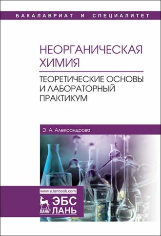 Э. А. Александрова. Неорганическая химия. Теоретические основы и лабораторный практикум