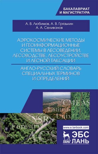 А. А. Селиванов. Аэрокосмические методы и геоинформационные системы в лесоведении, лесоводстве, лесоустройстве и лесной таксации. Англо-русский словарь специальных тер