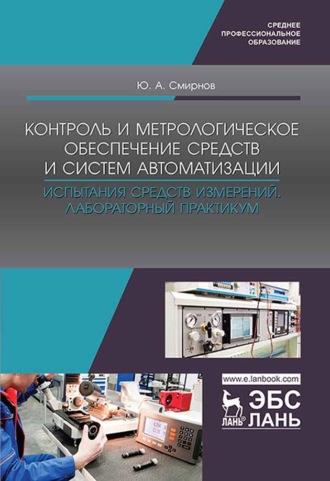 Ю. А. Смирнов. Контроль и метрологическое обеспечение средств и систем автоматизации. Испытания средств измерений. Лабораторный практикум