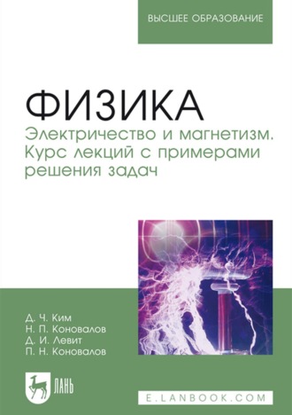 Д. И. Левит. Физика. Электричество и магнетизм. Курс лекций с примерами решения задач. Учебное пособие для вузов