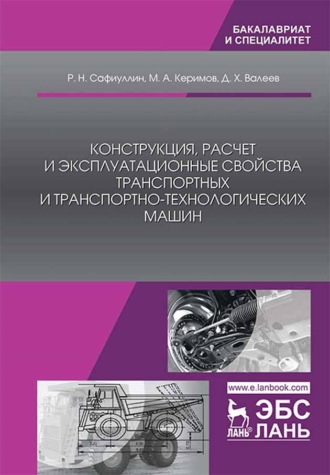 Р. Н. Сафиуллин. Конструкция, расчет и эксплуатационные свойства транспортных и транспортно-технологических машин