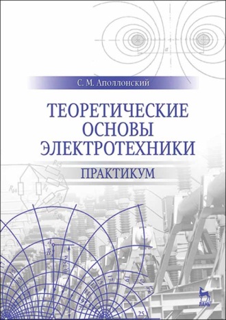 С. М. Аполлонский. Теоретические основы электротехники. Практикум