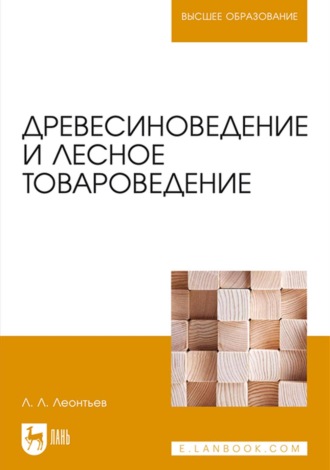 Л. Л. Леонтьев. Древесиноведение и лесное товароведение. Учебник для вузов