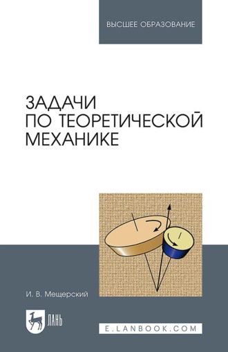 И. В. Мещерский. Задачи по теоретической механике. Учебное пособие для вузов