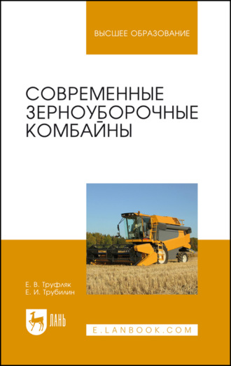 Е. В. Труфляк. Современные зерноуборочные комбайны. Учебное пособие для вузов