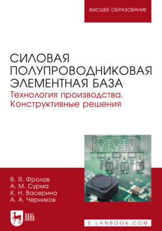 В. Я. Фролов. Силовая полупроводниковая элементная база. Технология производства. Конструктивные решения. Учебное пособие для вузов