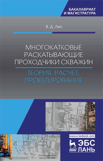 В. Д. Лис. Многокатковые раскатывающие проходчики скважин. Теория, расчет, проектирование