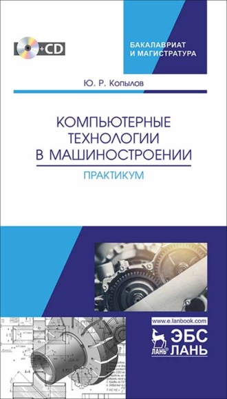 Ю. Р. Копылов. Компьютерные технологии в машиностроении. Практикум