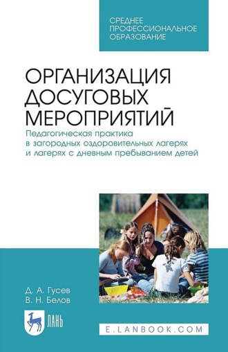 В. Н. Белов. Организация досуговых мероприятий. Педагогическая практика в загородных оздоровительных лагерях и лагерях с дневным пребыванием детей. Учебное пособие для СПО