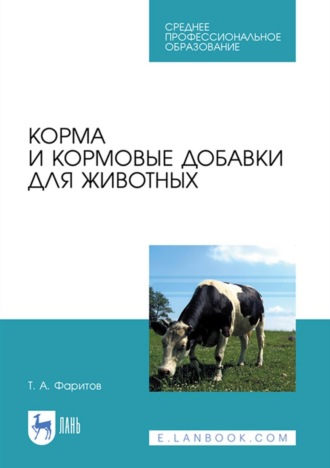 Т. А. Фаритов. Корма и кормовые добавки для животных. Учебное пособие для СПО