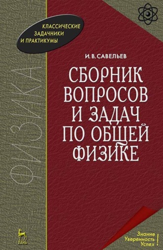 И. В. Савельев. Сборник вопросов и задач по общей физике. Учебное пособие для вузов