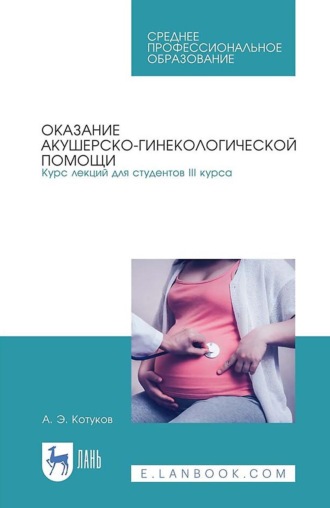 Андрей Котуков. Оказание акушерско-гинекологической помощи. Курс лекций для студентов III курса. Учебное пособие для СПО