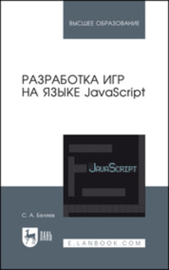 С. А. Беляев. Разработка игр на языке JavaScript. Учебное пособие для вузов