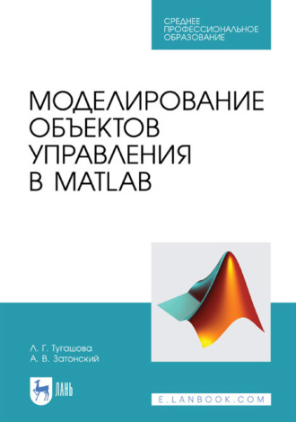 А. В. Затонский. Моделирование объектов управления в MatLab. Учебное пособие для СПО