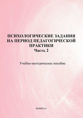 Коллектив авторов. Психологические задания на период педагогической практики. Часть 2. Учебно-методическое пособие