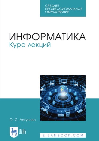 О. С. Логунова. Информатика. Курс лекций. Учебник для СПО