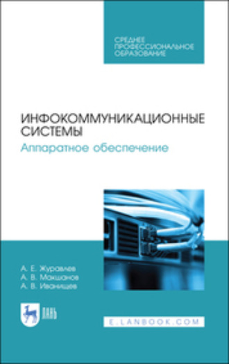 А. Е. Журавлев. Инфокоммуникационные системы. Аппаратное обеспечение. Учебник для СПО