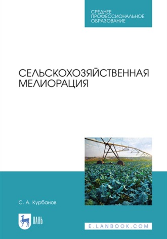 С. А. Курбанов. Сельскохозяйственная мелиорация. Учебное пособие для СПО