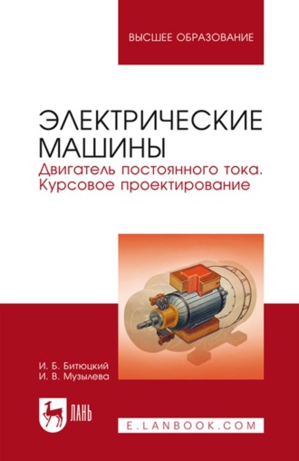 И. В. Музылева. Электрические машины. Двигатель постоянного тока. Курсовое проектирование. Учебное пособие для вузов