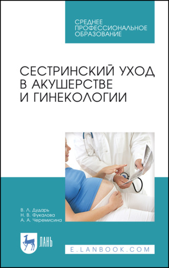 В. Л. Дударь. Сестринский уход в акушерстве и гинекологии. Учебное пособие для СПО