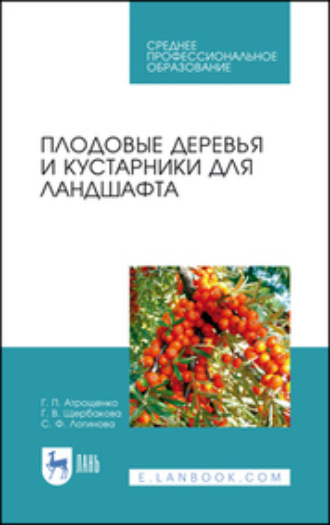 Г. П. Атрощенко. Плодовые деревья и кустарники для ландшафта. Учебное пособие для СПО