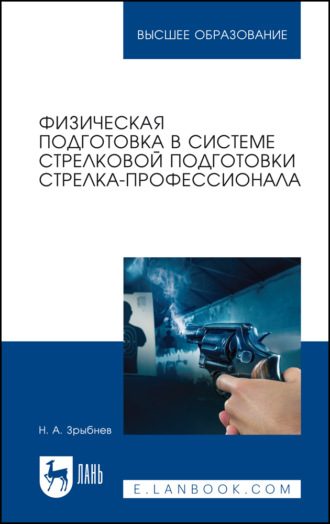 Н. А. Зрыбнев. Физическая подготовка в системе стрелковой подготовки стрелка-профессионала. Учебное пособие для вузов