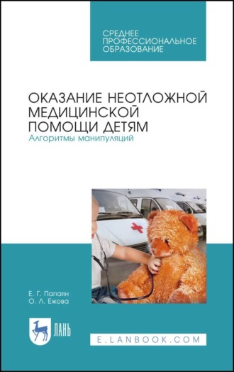 Е. Г. Папаян. Оказание неотложной медицинской помощи детям. Алгоритмы манипуляций