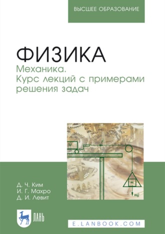 Д. Ч. Ким. Физика. Механика. Курс лекций с примерами решения задач. Учебное пособие для вузов