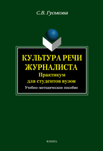 Культура речи журналиста. Практикум для студентов вузов. Учебно-методическое пособие. Светлана Гуськова