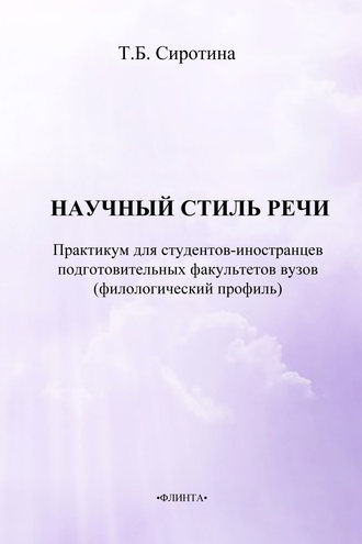 Т. Б. Сиротина. Научный стиль речи. Русский язык как иностранный. Практикум для студентов-иностранцев подготовительных факультетов вузов (филологический профиль)