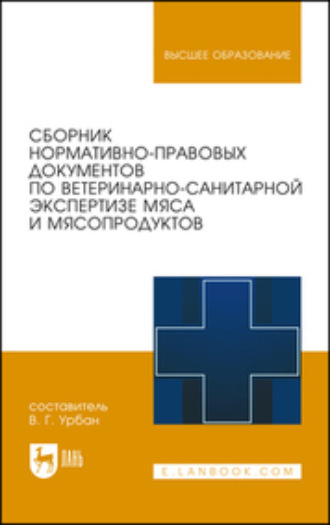 Коллектив авторов. Сборник нормативно-правовых документов по ветеринарно-санитарной экспертизе мяса и мясопродуктов. Учебное пособие для вузов