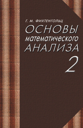 Г. М. Фихтенгольц. Основы математического анализа. Часть 2