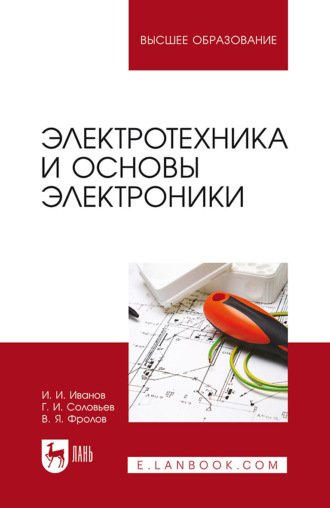 И. И. Иванов. Электротехника и основы электроники. Учебник для вузов