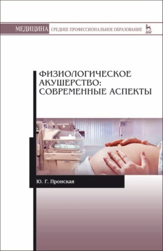 Ю. Г. Пронская. Физиологическое акушерство: современные аспекты