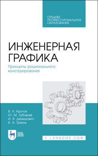 Ю. М. Зубарев. Инженерная графика. Принципы рационального конструирования